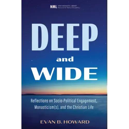 Deep and Wide: Reflections on Socio-Political Engagement, Monasticism(s), and the Christian Life