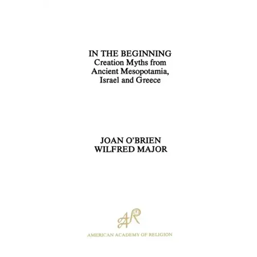 In the Beginning: Creation Myths from Ancient Mesopotamia, Israel and Greece