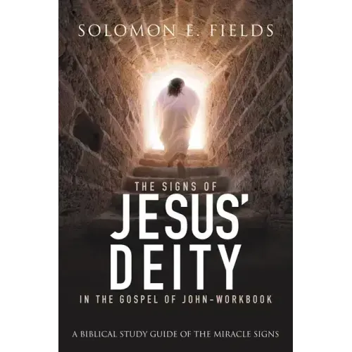 The Signs of Jesus' Deity in the Gospel of John - Workbook: A Biblical Study Guide of the Miracle Signs