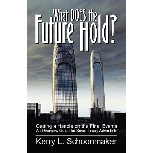 What Does the Future Hold? Getting a Handle on the Final Events - An Overview Guide for Seventh-Day Adventists