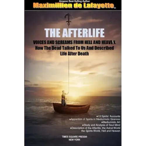 THE AFTERLIFE. Voices And Screams From Hell And Heaven. How the Dead Talked To Us And Described Life After Death