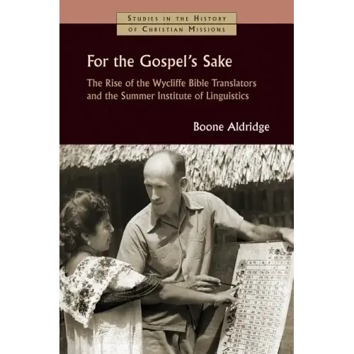 For the Gospel's Sake: The Rise of the Wycliffe Bible Translators and the Summer Institute of Linguistics