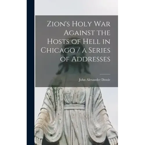 Zion's Holy war Against the Hosts of Hell in Chicago / a Series of Addresses