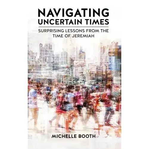 Navigating Uncertain Times: Surprising Lessons from the Time of Jeremiah