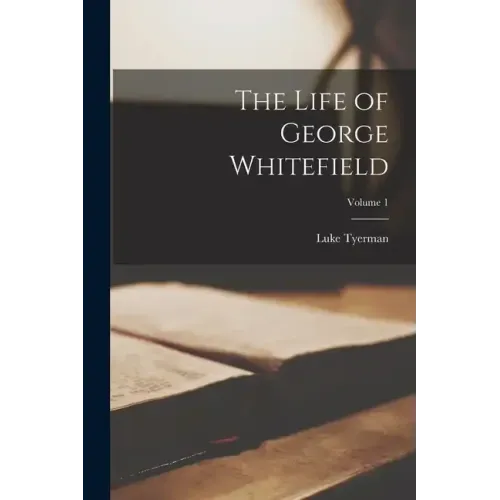 The Life of George Whitefield; Volume 1