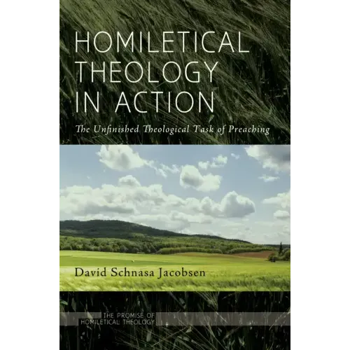 Homiletical Theology in Action: The Unfinished Theological Task of Preaching