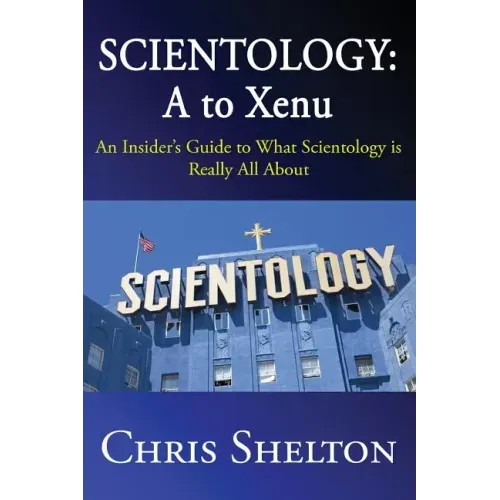 Scientology: A to Xenu: An Insider's Guide to What Scientology is All About
