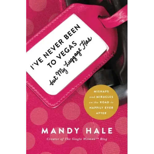 I've Never Been to Vegas, But My Luggage Has: Mishaps and Miracles on the Road to Happily Ever After