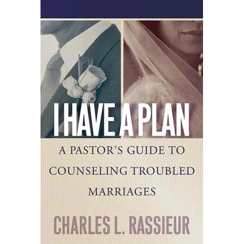 I Have a Plan: A Pastor's Guide to Counseling Troubled Marriages
