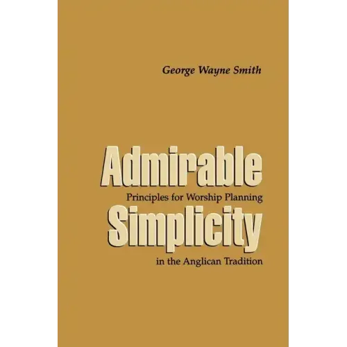 Admirable Simplicity: Principles for Worship Planning in the Anglican Tradition