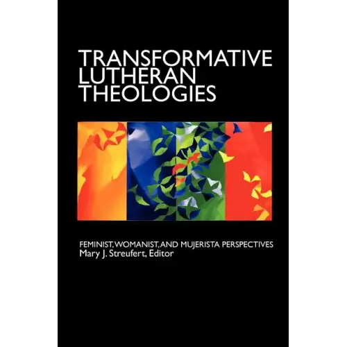 Transformative Lutheran Theologies: Feminist, Womanist, and Mujerista Perspectives