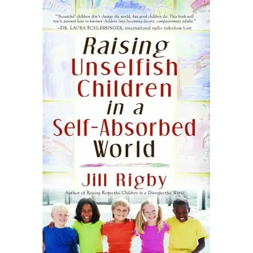 Raising Unselfish Children in a Self-Absorbed World - Paperback