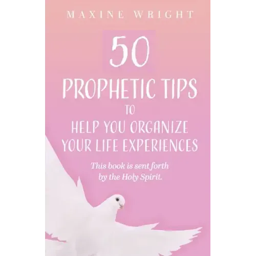 50 Prophetic Tips to Help You Organize Your Life Experiences: This Book is Sent Forth by the Holy Spirit
