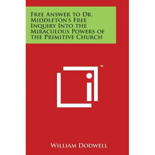 Free Answer to Dr. Middleton's Free Inquiry Into the Miraculous Powers of the Primitive Church