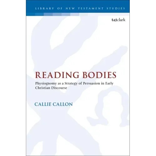 Reading Bodies: Physiognomy as a Strategy of Persuasion in Early Christian Discourse