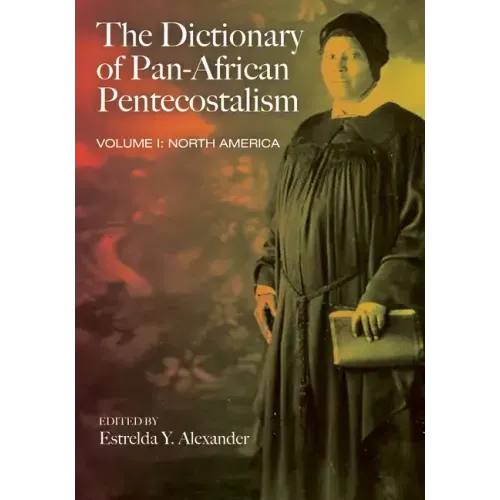 The Dictionary of Pan-African Pentecostalism, Volume One: North America