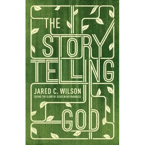 The Storytelling God: Seeing the Glory of Jesus in His Parables