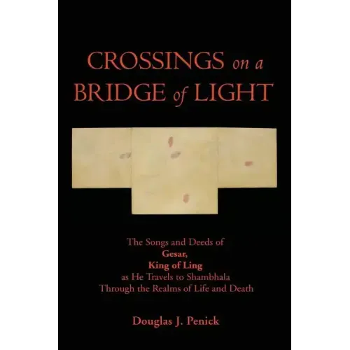 CROSSINGS on a BRIDGE of LIGHT: The Songs and Deeds of GESAR, KING OF LING as He Travels to Shambhala Through the Realms of Life and Death