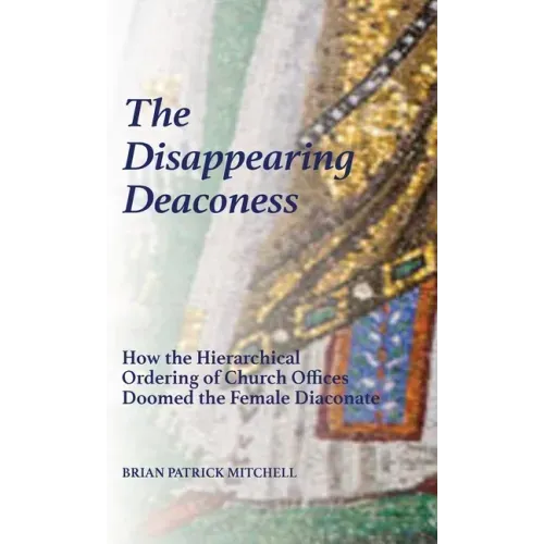 The Disappearing Deaconess: Why the Church Once Had Deaconesses and Then Stopped Having Them