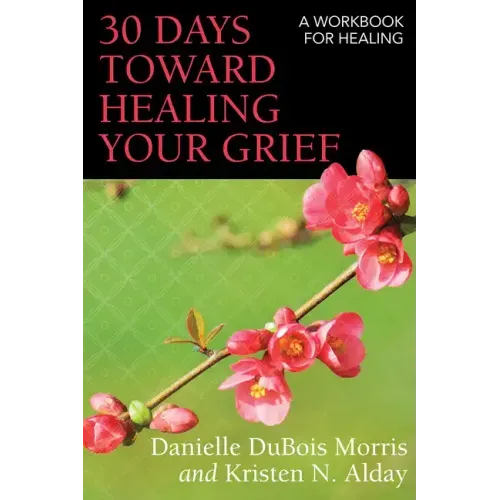 30 Days Toward Healing Your Grief: A Workbook for Healing