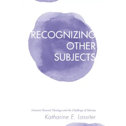 Recognizing Other Subjects: Feminist Pastoral Theology and the Challenge of Identity