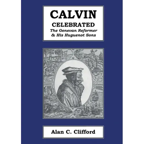 Calvin Celebrated: The Geneva Reformer & His Huguenot Sons