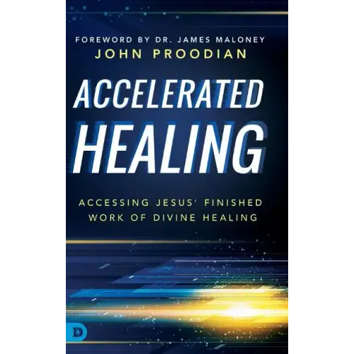 Accelerated Healing: Accessing Jesus' Finished Work of Divine Healing