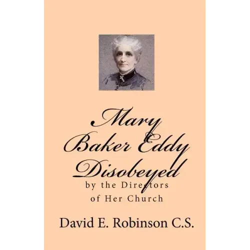 Mary Baker Eddy Disobeyed: by the Directors of Her Church
