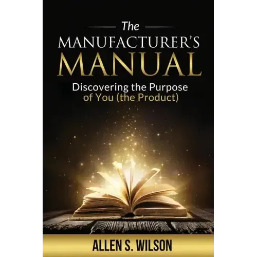 The Manufacturer's Manual: Discovering the Purpose of You, the Product