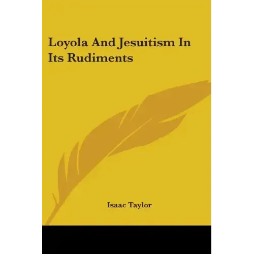 Loyola And Jesuitism In Its Rudiments