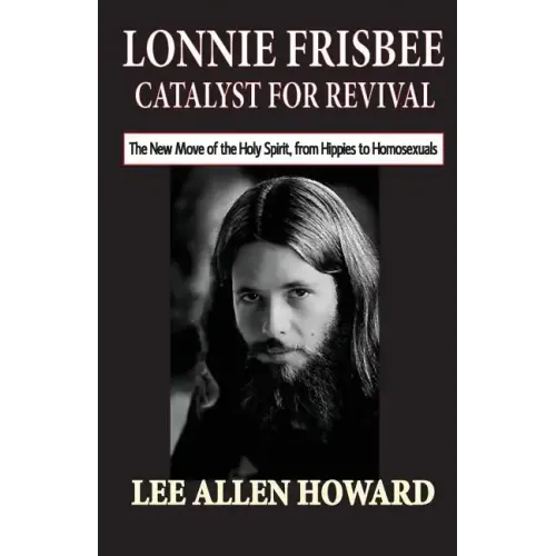 Lonnie Frisbee: Catalyst for Revival: The New Move of the Holy Spirit, from Hippies to Homosexuals
