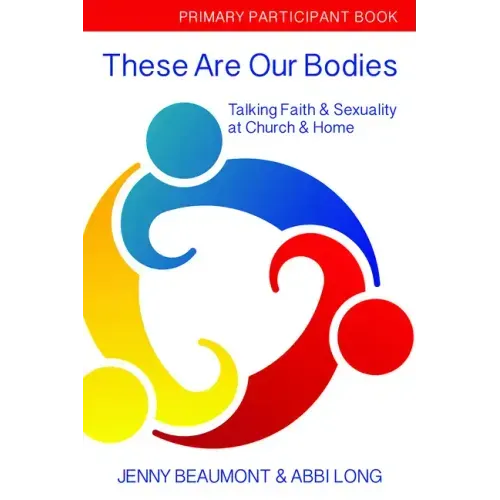 These Are Our Bodies, Primary Paricipant Book: Talking Faith & Sexuality at Church & Home