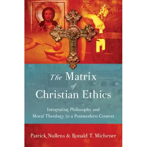 The Matrix of Christian Ethics: Integrating Philosophy and Moral Theology in a Postmodern Context
