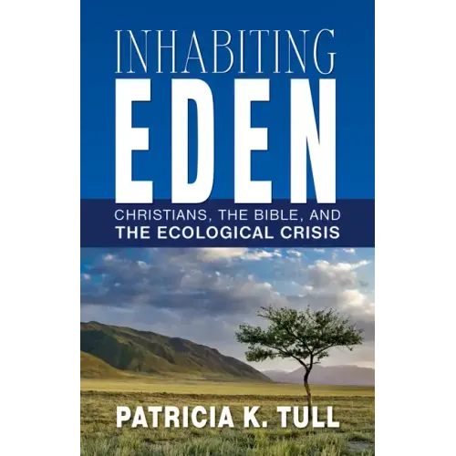 Inhabiting Eden: Christians, the Bible, and the Ecological Crisis