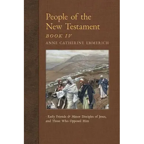 People of the New Testament, Book IV: Early Friends and Minor Disciples of Jesus, and Those Who Opposed Him