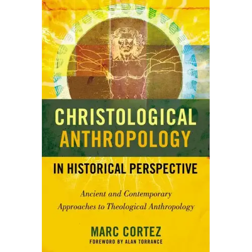 Christological Anthropology in Historical Perspective: Ancient and Contemporary Approaches to Theological Anthropology