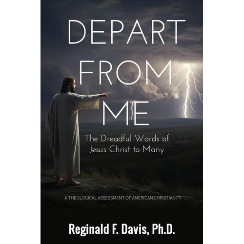 Depart from Me: The Dreadful Words of Jesus Christ to Many