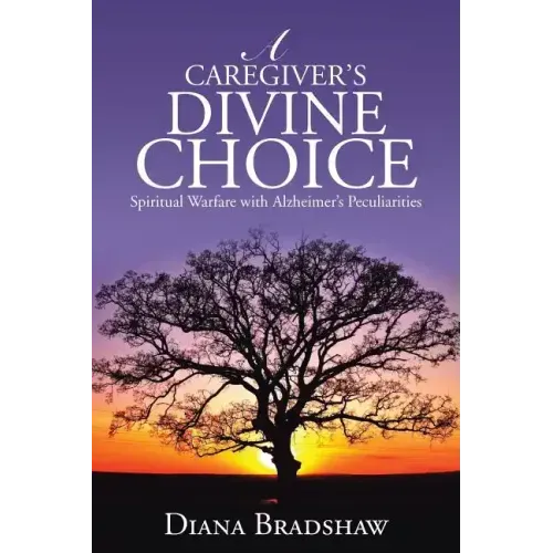 A Caregiver's Divine Choice: Spiritual Warfare with Alzheimer's Peculiarities