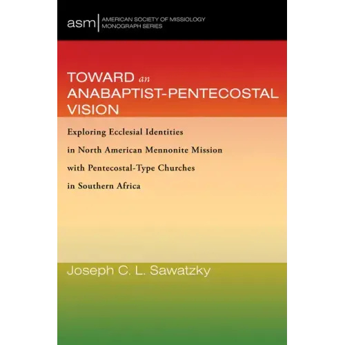 Toward an Anabaptist-Pentecostal Vision: Exploring Ecclesial Identities in North American Mennonite Mission with Pentecostal-Type Churches in Southern