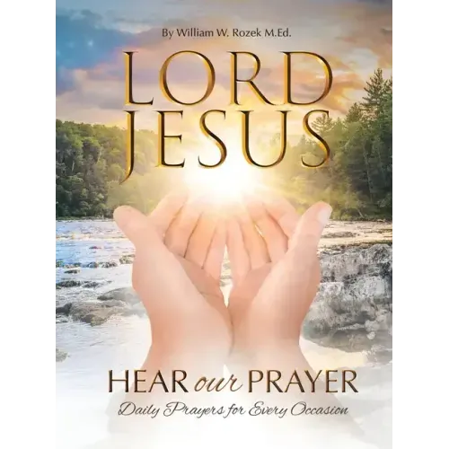 Lord Jesus, Hear Our Prayer: Daily Prayers for Every Occasion