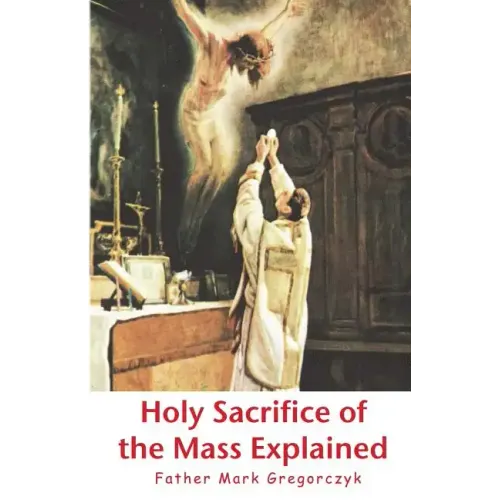 Holy Sacrifice of the Mass Explained: Ancient Roman Rite
