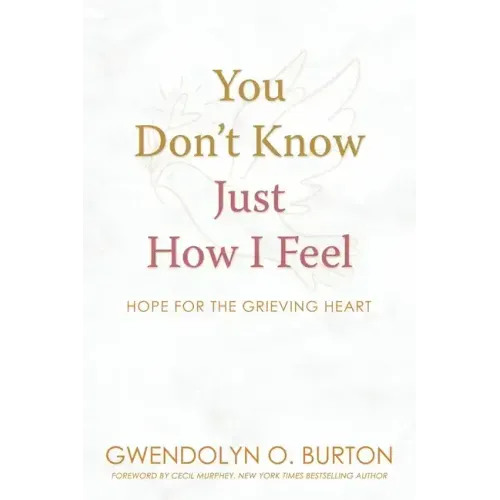 You Don't Know Just How I Feel: Hope For the Grieving Heart