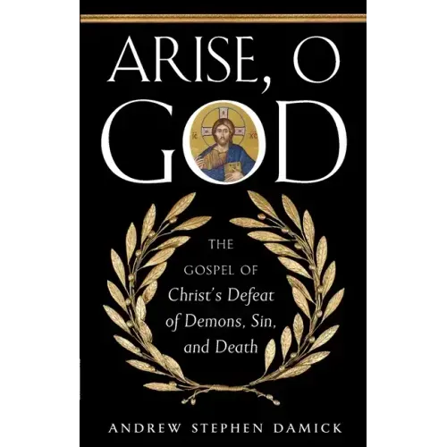 Arise, O God: The Gospel of Christ's Defeat of Demons, Sin, and Death