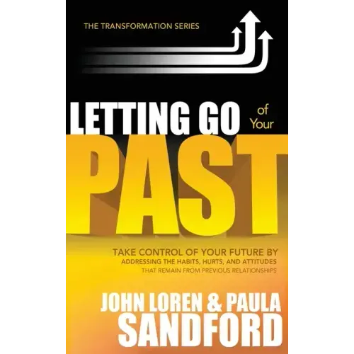 Letting Go of Your Past: Take Control of Your Future by Addressing the Habits, Hurts, and Attitudes That Remain from Previous Relationships