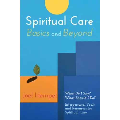 Spiritual Care Basics and Beyond: What Do I Say? What Should I Do? Interpersonal Tools and Resources for Spiritual Care