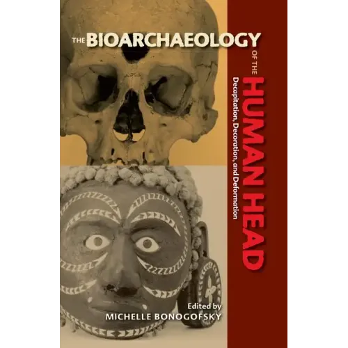The Bioarchaeology of the Human Head: Decapitation, Decoration, and Deformation