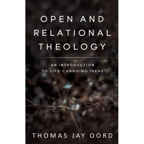 Open and Relational Theology: An Introduction to Life-Changing Ideas