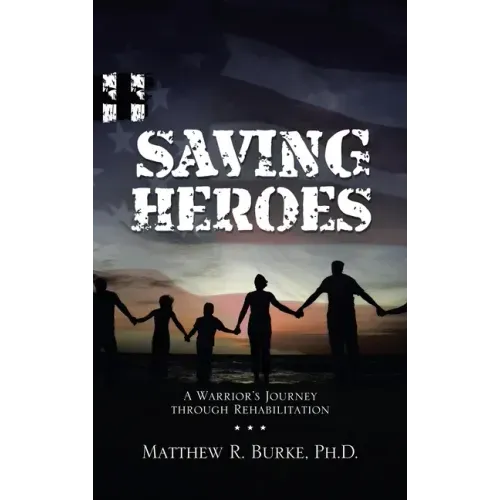 Saving Heroes: A Warrior's Journey Through Rehabilitation
