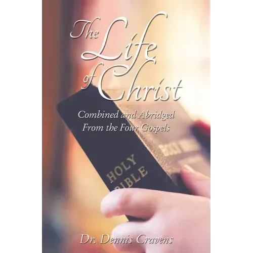The Life of Christ: Combined and Abridged From the Four Gospels