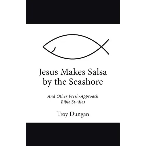 Jesus Makes Salsa by the Seashore: And Other Fresh-Approach Bible Studies
